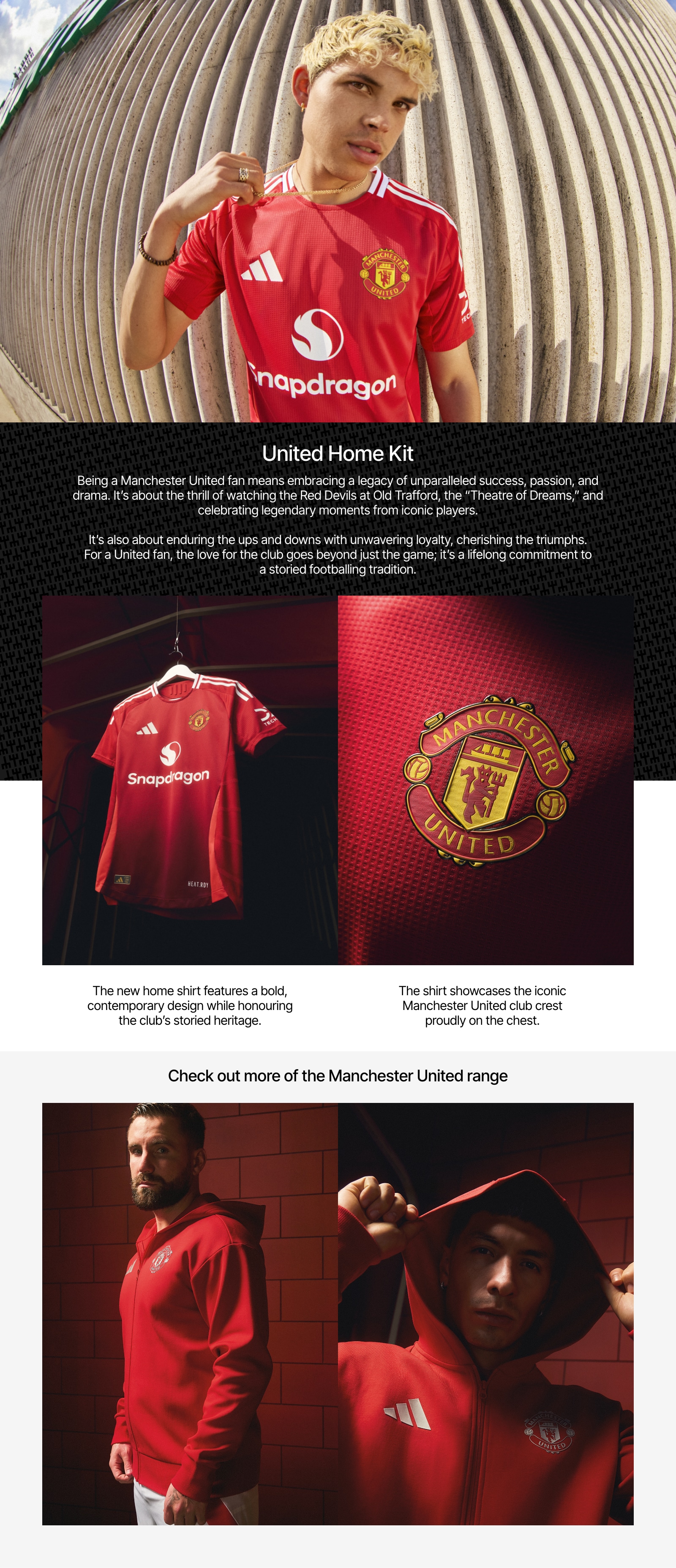 Manchester United Home Kit. Being a Manchester United fan means embracing a legacy of unparalleled success, passion, and drama. It's about the thrill of watching the Red Devils at Old Trafford, the Theatre of Dreams, and celebrating legendary moments from iconic players. It's also about enduring the ups and downs with unwavering loyalty, cherishing the triumphs. For a United fan, the love for the club goes beyond just the game; it's a lifelong commitment to a storied footballing tradition. The new shirt features a bold, contemporary design while honouring the club's storied heritage. The shirt showcases the iconic club crest proudly on the chest.